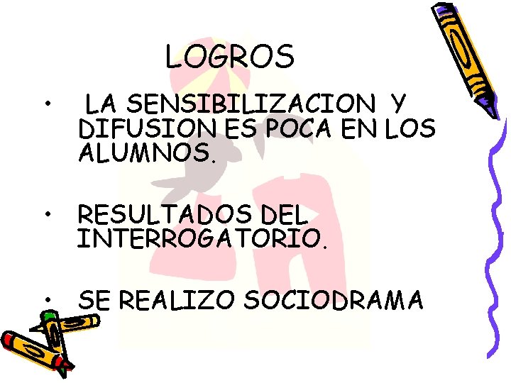 LOGROS • LA SENSIBILIZACION Y DIFUSION ES POCA EN LOS ALUMNOS. • RESULTADOS DEL