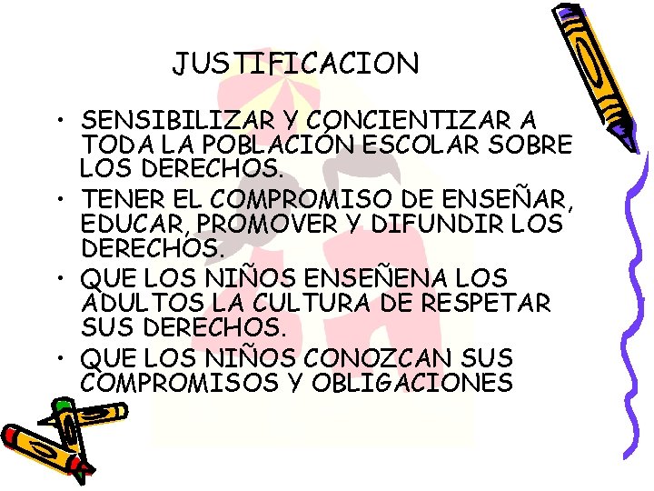 JUSTIFICACION • SENSIBILIZAR Y CONCIENTIZAR A TODA LA POBLACIÓN ESCOLAR SOBRE LOS DERECHOS. •