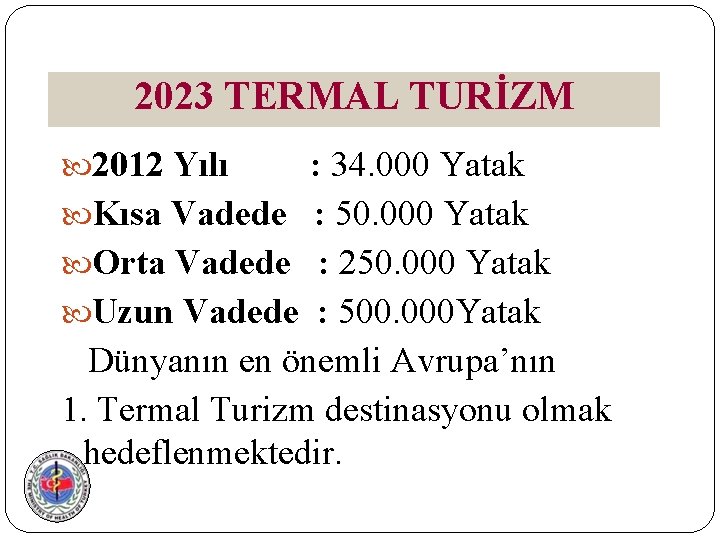 2023 TERMAL TURİZM 2012 Yılı : 34. 000 Yatak Kısa Vadede : 50. 000