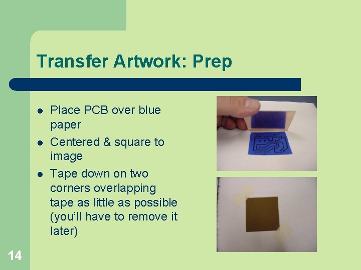 Transfer Artwork: Prep l l l 14 Place PCB over blue paper Centered &