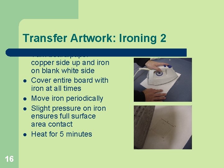 Transfer Artwork: Ironing 2 l l l 16 Turn board/paper copper side up and