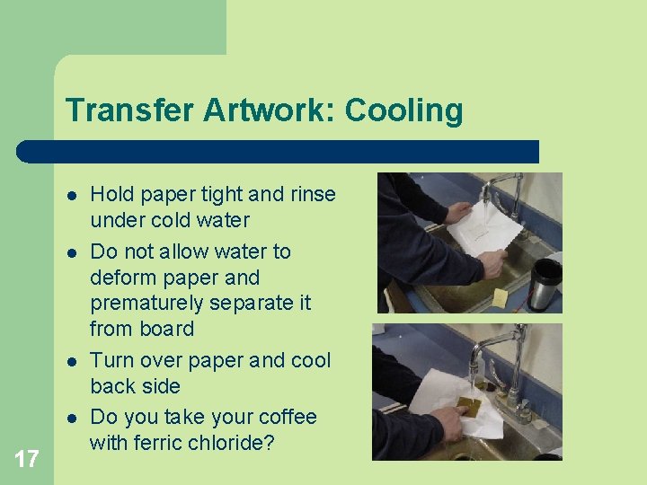 Transfer Artwork: Cooling l l 17 Hold paper tight and rinse under cold water