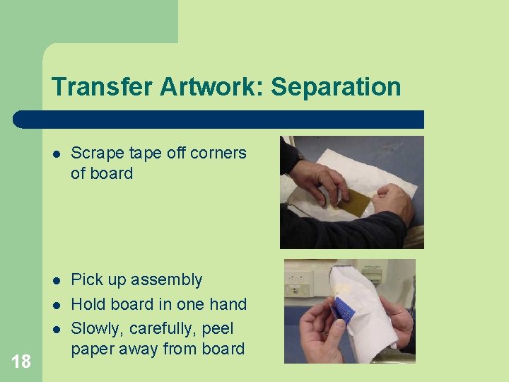 Transfer Artwork: Separation l Scrape tape off corners of board l Pick up assembly