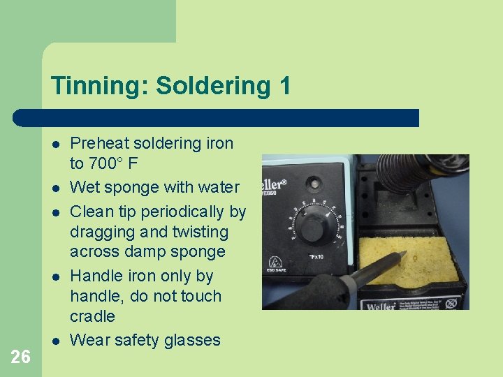 Tinning: Soldering 1 l l 26 l Preheat soldering iron to 700° F Wet