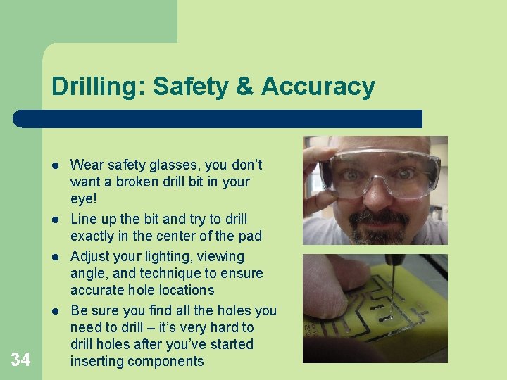 Drilling: Safety & Accuracy l l 34 Wear safety glasses, you don’t want a