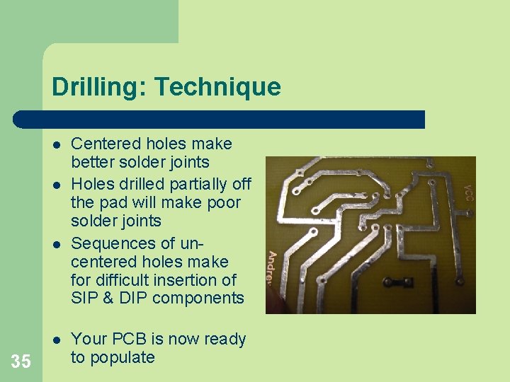 Drilling: Technique l l 35 Centered holes make better solder joints Holes drilled partially