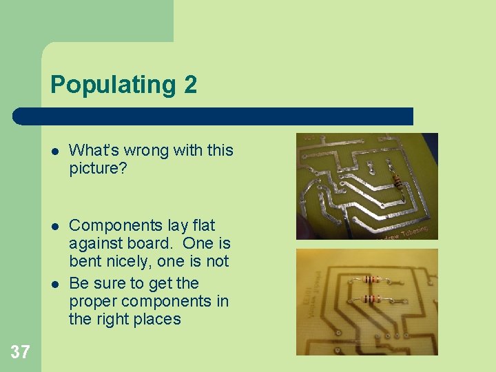 Populating 2 l What’s wrong with this picture? l Components lay flat against board.