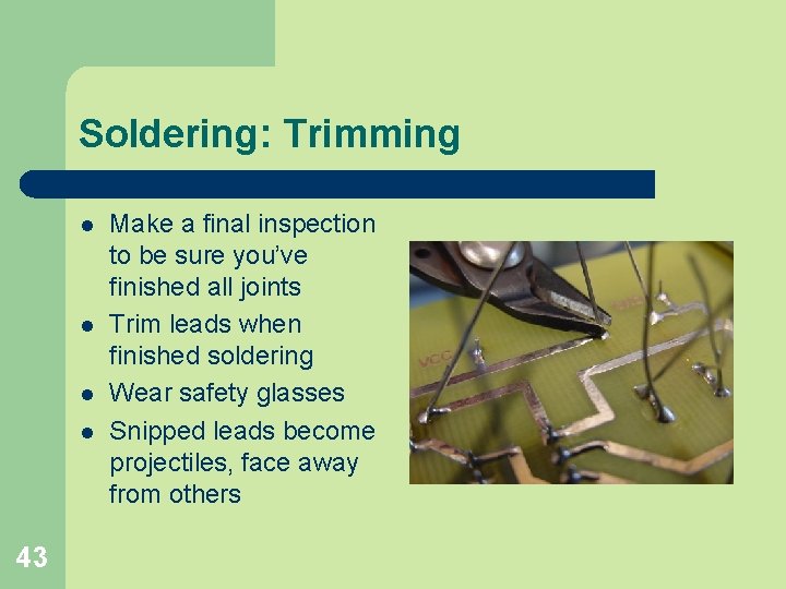 Soldering: Trimming l l 43 Make a final inspection to be sure you’ve finished