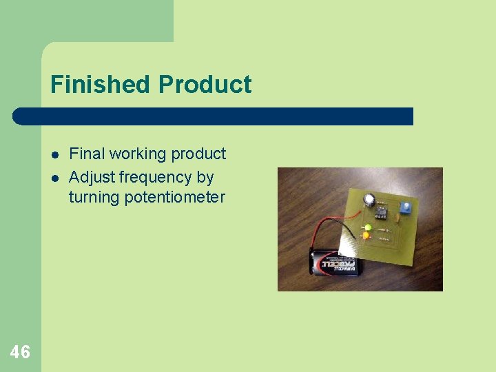 Finished Product l l 46 Final working product Adjust frequency by turning potentiometer 