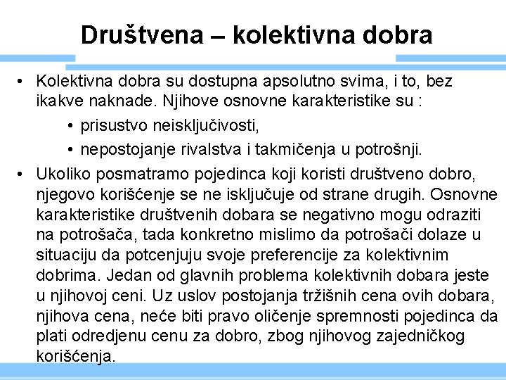 Društvena – kolektivna dobra • Kolektivna dobra su dostupna apsolutno svima, i to, bez