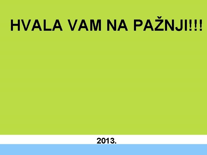 HVALA VAM NA PAŽNJI!!! 2013. 