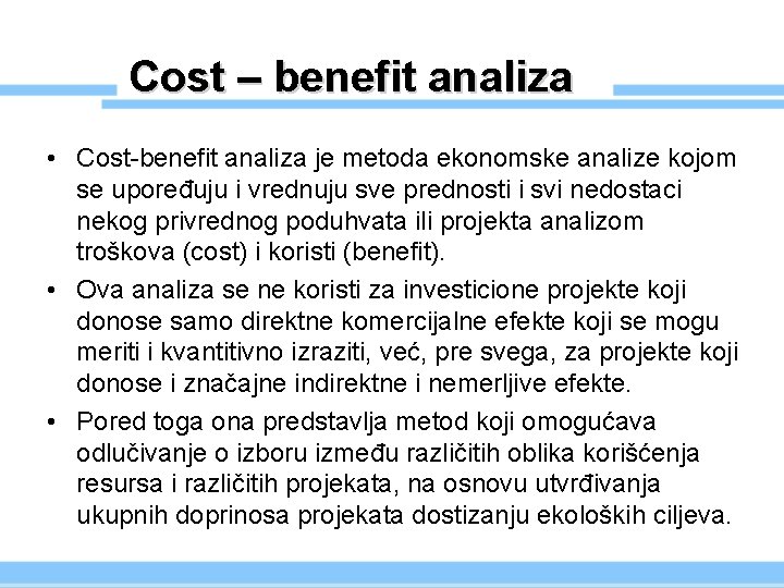 Cost – benefit analiza • Cost-benefit analiza je metoda ekonomske analize kojom se upoređuju