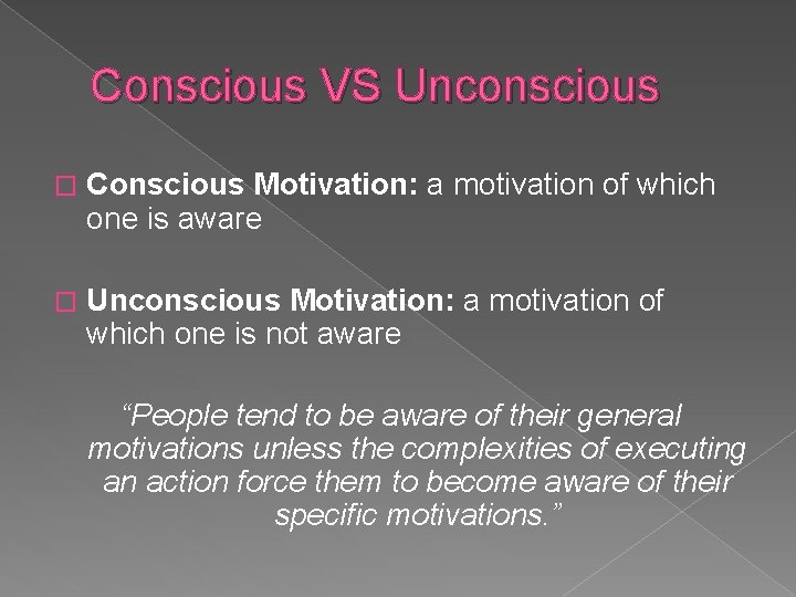 Conscious VS Unconscious � Conscious Motivation: a motivation of which one is aware �