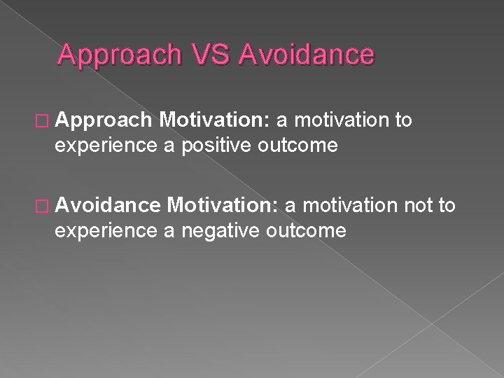 Approach VS Avoidance � Approach Motivation: a motivation to experience a positive outcome �