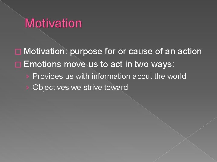 Motivation � Motivation: purpose for or cause of an action � Emotions move us