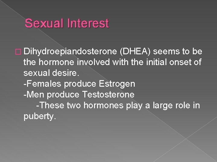 Sexual Interest � Dihydroepiandosterone (DHEA) seems to be the hormone involved with the initial