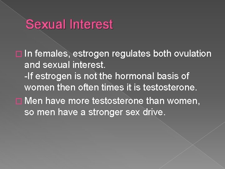 Sexual Interest � In females, estrogen regulates both ovulation and sexual interest. -If estrogen