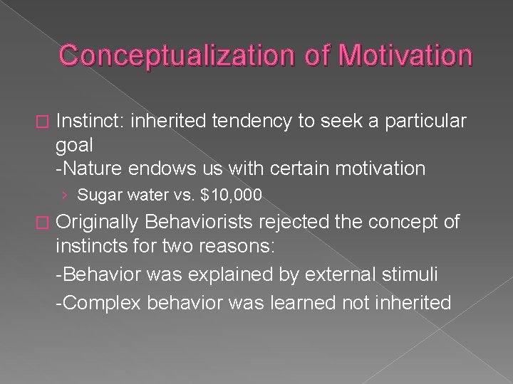 Conceptualization of Motivation � Instinct: inherited tendency to seek a particular goal -Nature endows