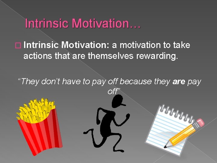 Intrinsic Motivation… � Intrinsic Motivation: a motivation to take actions that are themselves rewarding.