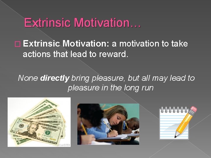 Extrinsic Motivation… � Extrinsic Motivation: a motivation to take actions that lead to reward.