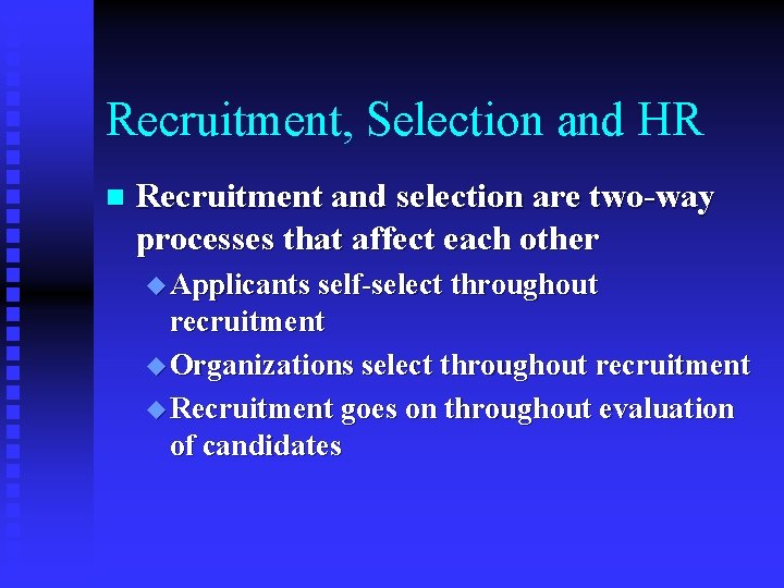 Recruitment, Selection and HR n Recruitment and selection are two-way processes that affect each