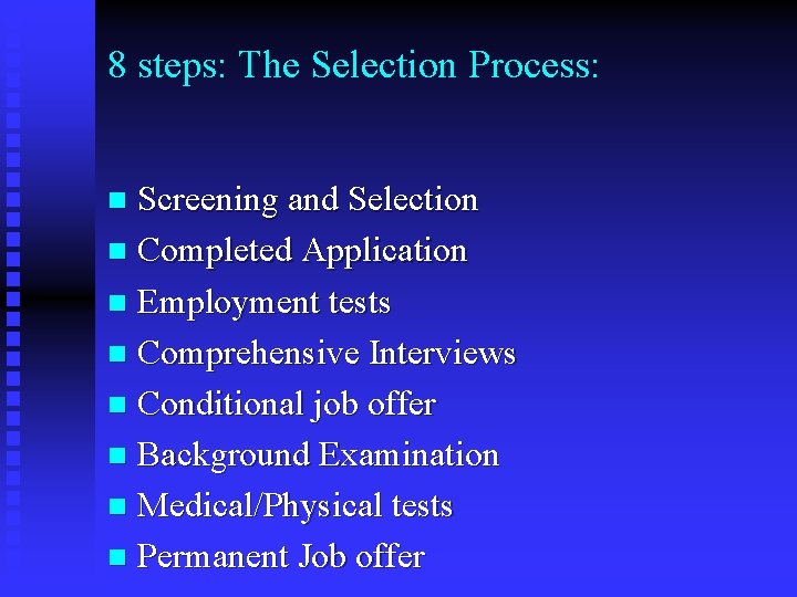 8 steps: The Selection Process: Screening and Selection n Completed Application n Employment tests
