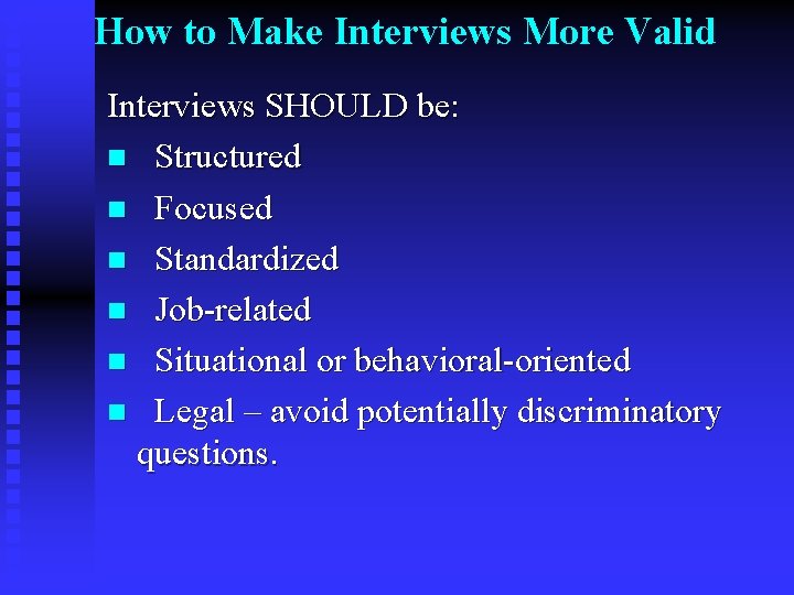 How to Make Interviews More Valid Interviews SHOULD be: n Structured n Focused n