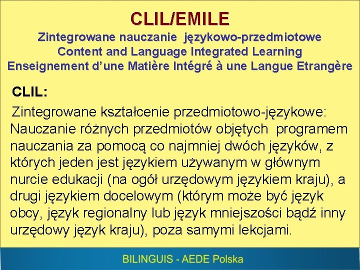 CLIL/EMILE Zintegrowane nauczanie językowo-przedmiotowe Content and Language Integrated Learning Enseignement d’une Matière Intégré à