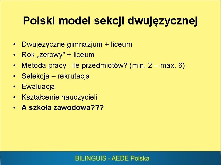 Polski model sekcji dwujęzycznej • • Dwujęzyczne gimnazjum + liceum Rok „zerowy” + liceum