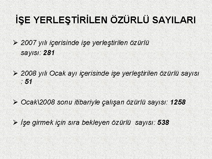 İŞE YERLEŞTİRİLEN ÖZÜRLÜ SAYILARI Ø 2007 yılı içerisinde işe yerleştirilen özürlü sayısı: 281 Ø