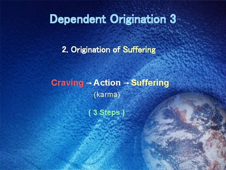 Dependent Origination 3 2. Origination of Suffering Craving Action (karma) ( 3 Steps )