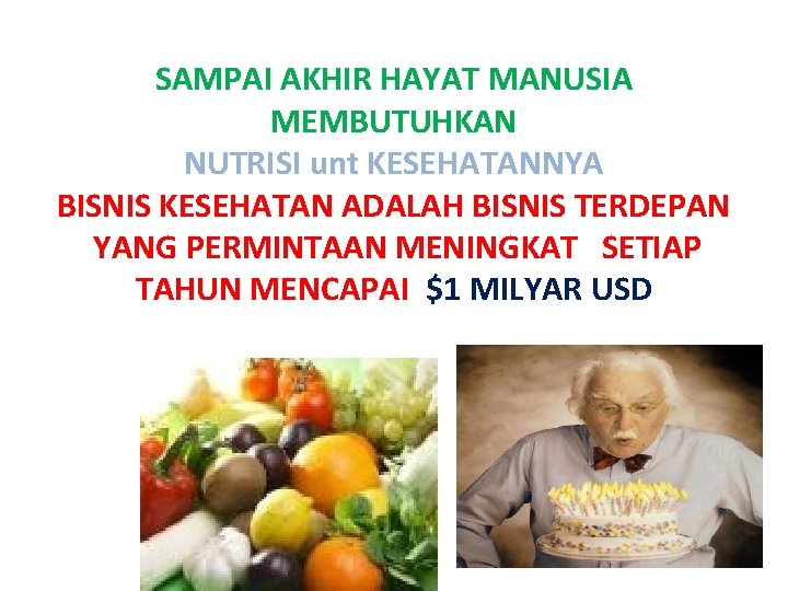 SAMPAI AKHIR HAYAT MANUSIA MEMBUTUHKAN NUTRISI unt KESEHATANNYA BISNIS KESEHATAN ADALAH BISNIS TERDEPAN YANG