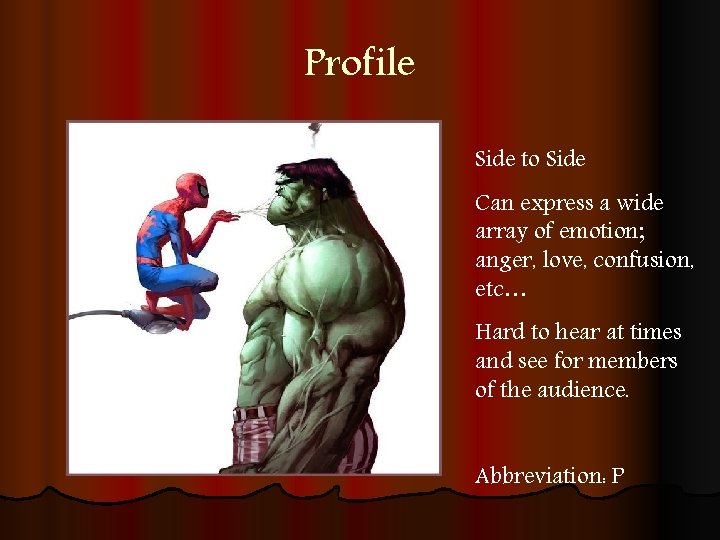 Profile Side to Side Can express a wide array of emotion; anger, love, confusion,