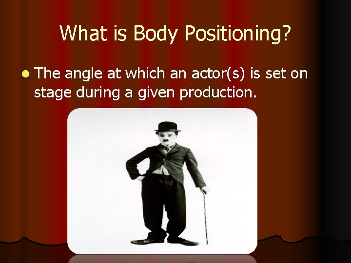 What is Body Positioning? l The angle at which an actor(s) is set on