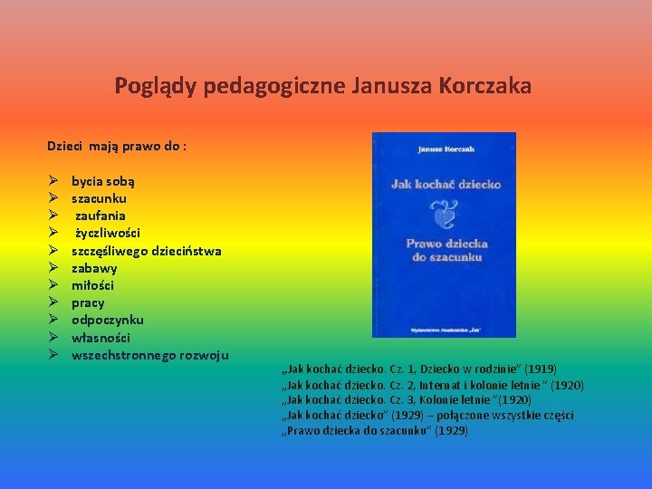 Poglądy pedagogiczne Janusza Korczaka Dzieci mają prawo do : Ø Ø Ø bycia sobą