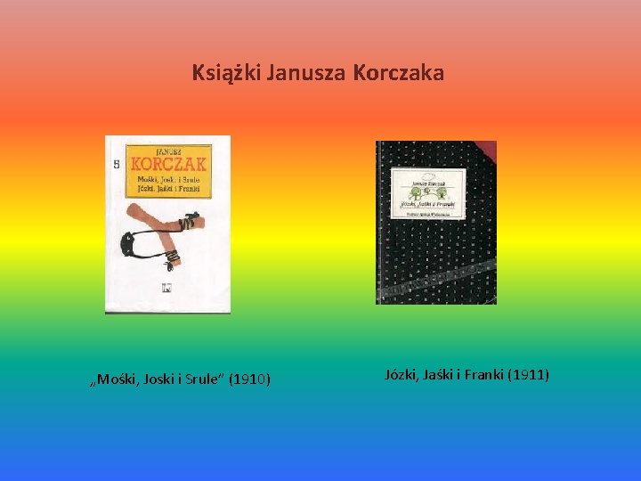 Książki Janusza Korczaka „Mośki, Joski i Srule” (1910) Józki, Jaśki i Franki (1911) 