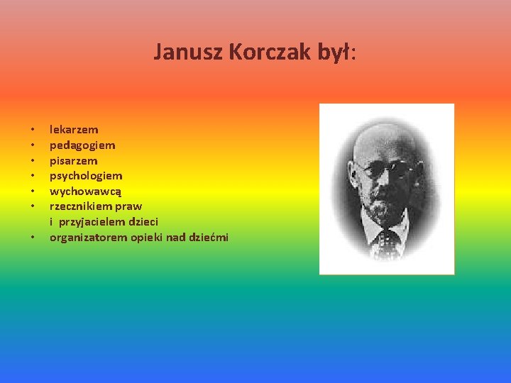 Janusz Korczak był: • • lekarzem pedagogiem pisarzem psychologiem wychowawcą rzecznikiem praw i przyjacielem