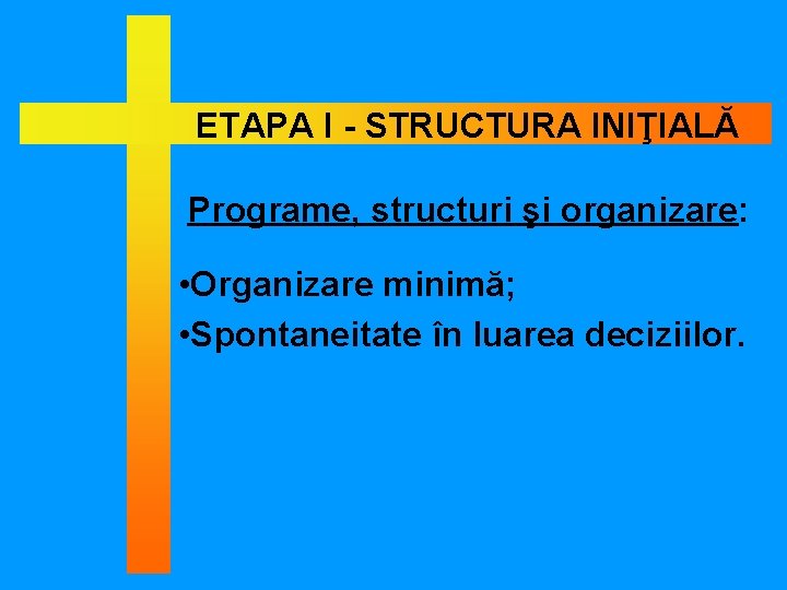ETAPA I - STRUCTURA INIŢIALĂ Programe, structuri şi organizare: • Organizare minimă; • Spontaneitate