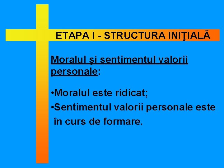 ETAPA I - STRUCTURA INIŢIALĂ Moralul şi sentimentul valorii personale: • Moralul este ridicat;