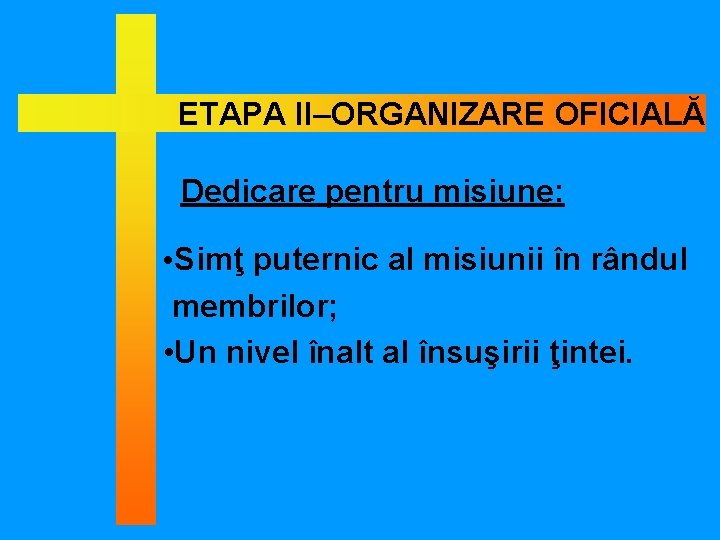 ETAPA II–ORGANIZARE OFICIALĂ Dedicare pentru misiune: • Simţ puternic al misiunii în rândul membrilor;