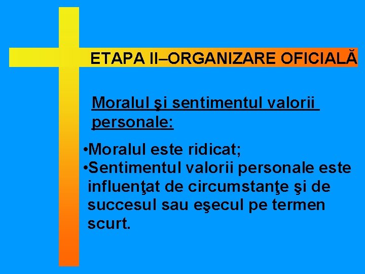 ETAPA II–ORGANIZARE OFICIALĂ Moralul şi sentimentul valorii personale: • Moralul este ridicat; • Sentimentul