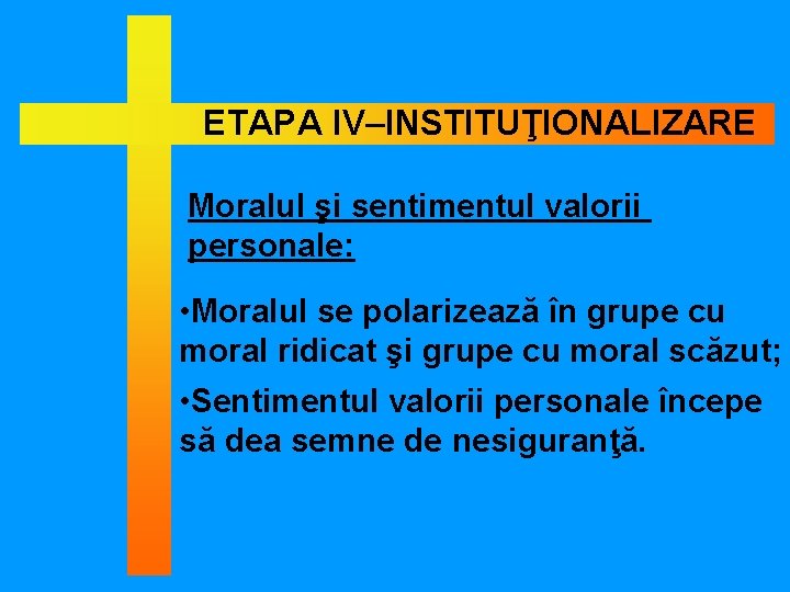 ETAPA IV–INSTITUŢIONALIZARE Moralul şi sentimentul valorii personale: • Moralul se polarizează în grupe cu