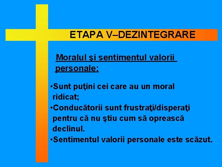 ETAPA V–DEZINTEGRARE Moralul şi sentimentul valorii personale: • Sunt puţini cei care au un
