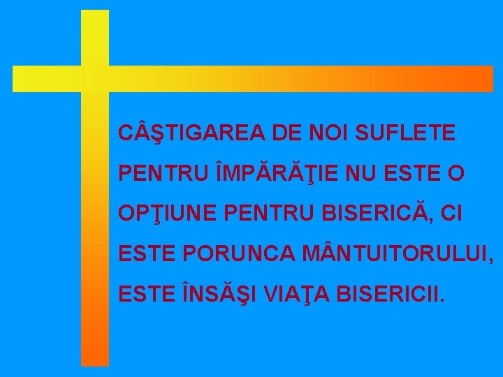 C ŞTIGAREA DE NOI SUFLETE PENTRU ÎMPĂRĂŢIE NU ESTE O OPŢIUNE PENTRU BISERICĂ, CI