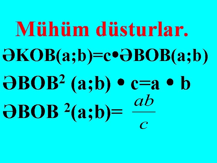 Mühüm düsturlar. ƏKOB(a; b)=c ƏBOB(a; b) c=a b 2 ƏBOB (a; b)= 2 ƏBOB