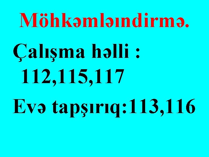 Möhkəmləındirmə. Çalışma həlli : 112, 115, 117 Evə tapşırıq: 113, 116 