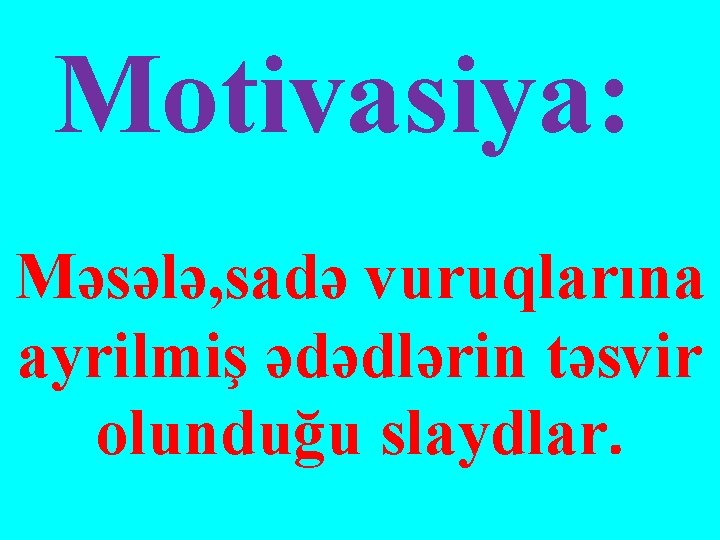 Motivasiya: Məsələ, sadə vuruqlarına ayrilmiş ədədlərin təsvir olunduğu slaydlar. 
