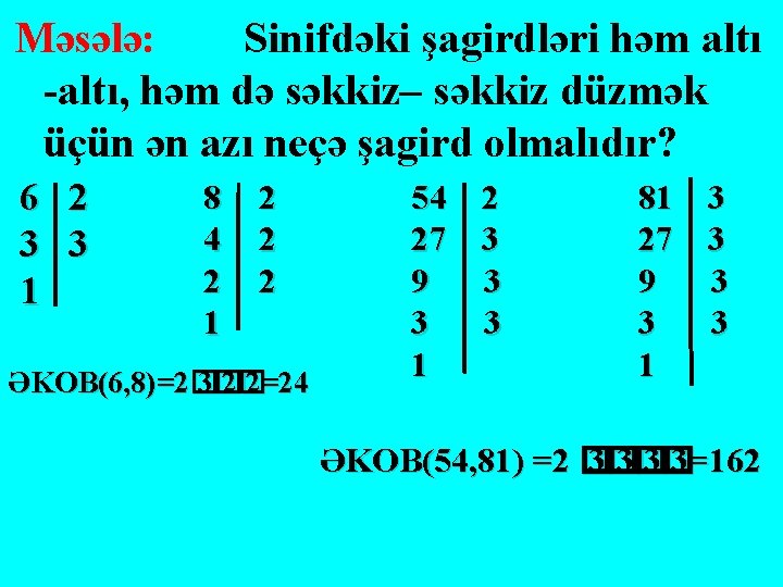 Məsələ: Sinifdəki şagirdləri həm altı -altı, həm də səkkiz– səkkiz düzmək üçün ən azı