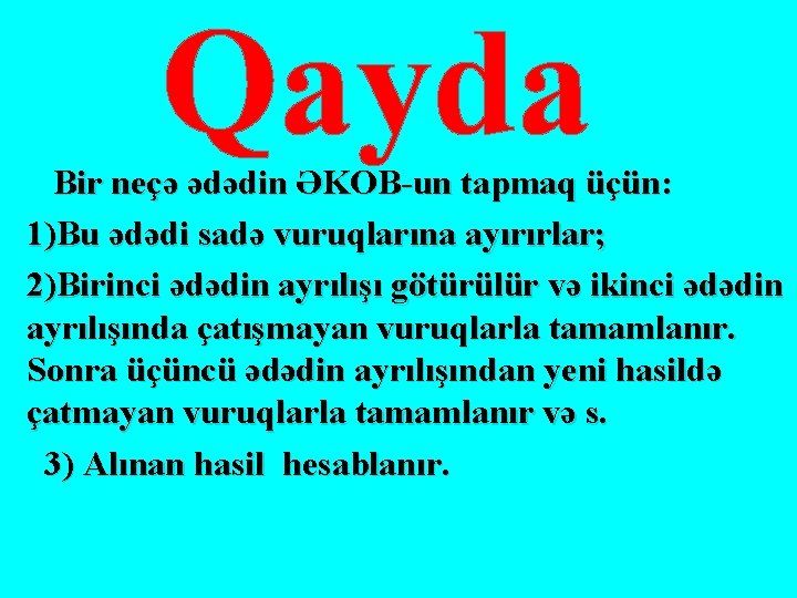 Qayda Bir neçə ədədin ƏKOB-un tapmaq üçün: 1)Bu ədədi sadə vuruqlarına ayırırlar; 2)Birinci ədədin