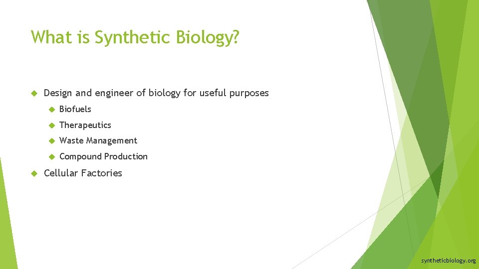 What is Synthetic Biology? Design and engineer of biology for useful purposes Biofuels Therapeutics